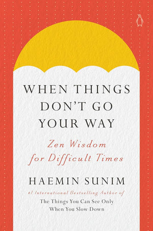 When Things Don't Go Your Way: Zen Wisdom for Difficult Times
