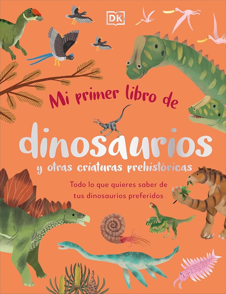 Mi primer libro de dinosaurios y otras criaturas prehistóricas: Todo lo que quieres saber de tus dinosaurios preferidos cover image