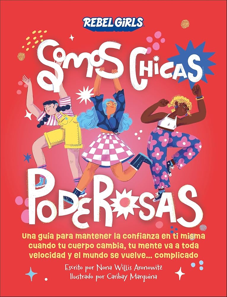 Somos chicas poderosas (Somos chicas poderosas): Una guía para mantener la confianza en ti misma cuando tu cuerpo cambia, tu mente va a toda velocidad y el mundo se vuelve... complicado cover image