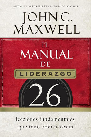 El manual de liderazgo: 26 lecciones fundamentales que todo líder necesita (Spanish Edition)