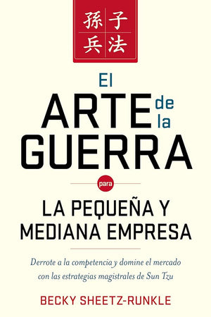 El arte de la guerra para la pequeña y mediana empresa: Derrote a la competencia y domine el mercado con las estrategias magistrales de Sun Tzu (Spanish Edition)