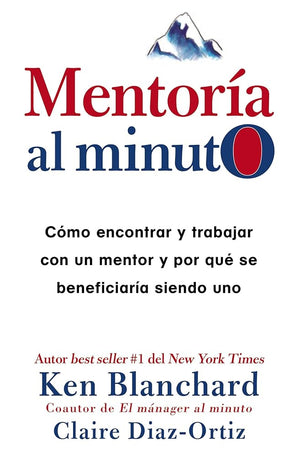 Mentoría al minuto: Cómo encontrar y trabajar con un mentor y por qué se beneficiaría siendo uno (Spanish Edition)