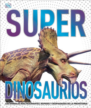 Super dinosaurios (Super Dinosaur Encyclopedia): Los animales más fascinantes, rápidos y despiadados de la prehistoria (DK Super Nature Encyclopedias) (Spanish Edition)