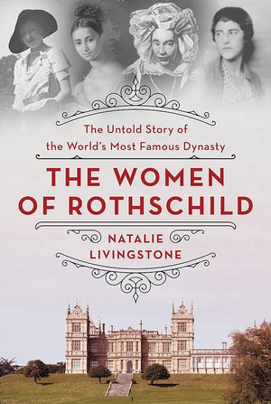 The Women of Rothschild: The Untold Story of the World's Most Famous Dynasty
