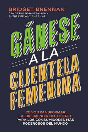 Gánese a la clientela femenina: Cómo transformar la experiencia del cliente para los consumidores más poderosos del mundo (Spanish Edition)