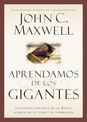 Aprendamos de los Gigantes: Lecciones Tomadas de la Biblia Acerca de la Vida y el Liderazgo (Giants of the Bible) (Spanish Edition)