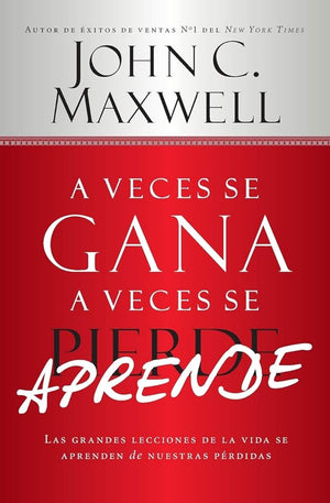 A Veces se Gana - A Veces Aprende: Las grandes lecciones de la vida se aprenden de nuestras perdidas (Spanish Edition)