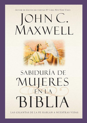 Sabiduría de mujeres en la Biblia: Las gigantas de la fe hablan a nuestras vidas (Giants of the Bible) (Spanish Edition)