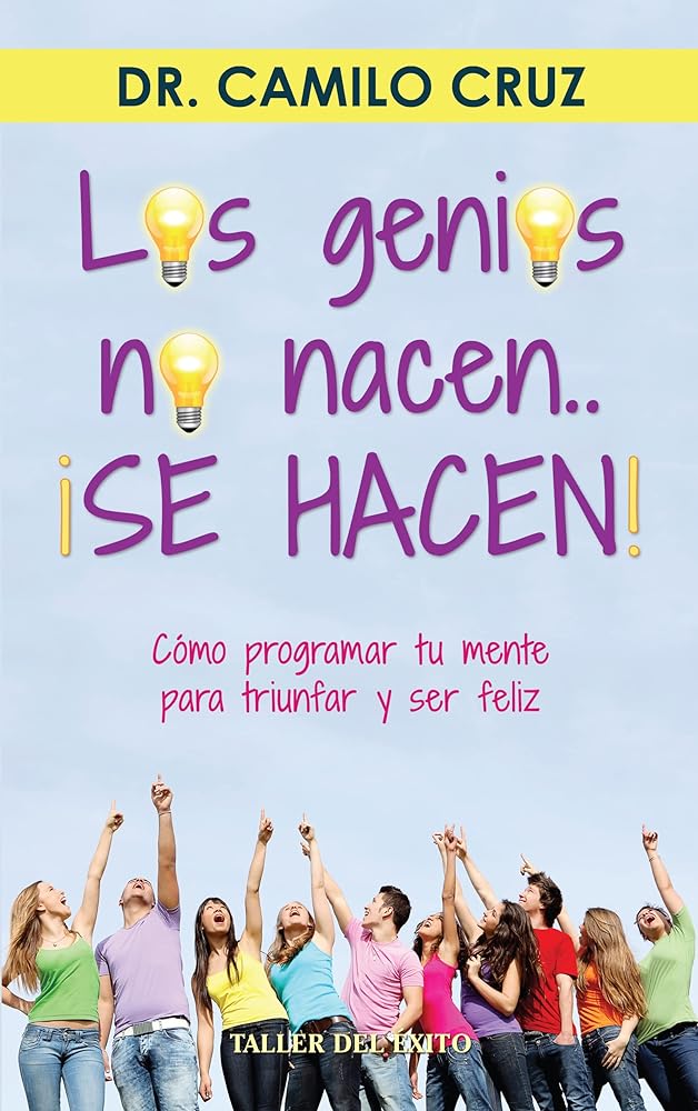 Los genios no nacen.. ¡Se hacen! - Cómo programar tu mente para triunfar y ser feliz