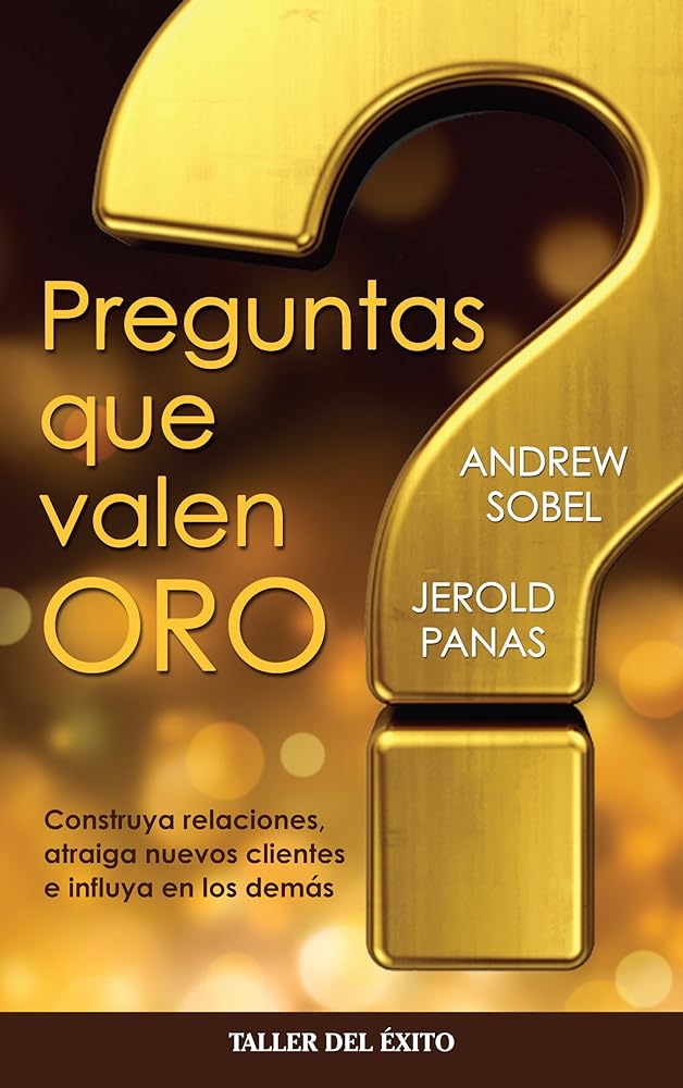 Preguntas que valen oro / Power Questions: Construya Relaciones, Atraiga Nuevos Clientes E Influya En Los Demas / Build Relationships, Win New Business, and Influence Others (Spanish Edition)