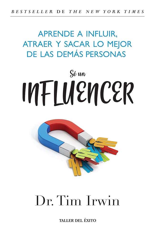 Sé Un Influencer - Aprende A Influir, Atraer Y Sacar Lo Mejor De Las Demás Personas - Dr. Tim Irwin