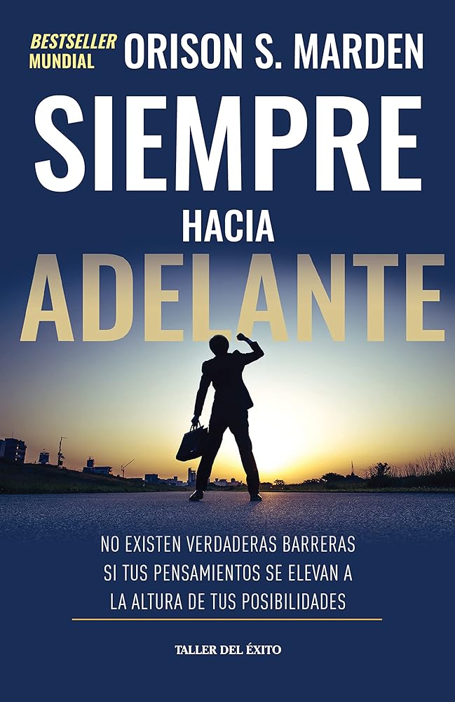 Siempre Hacia Adelante - No Existen Verdaderas Barreras Si Tus Pensamientos Se Elevan A La Altura De Tus Posibilidades - Orison S. Marden