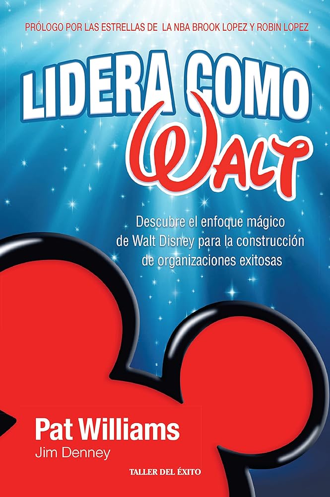 Lidera como Walt - Descubra el enfoque mágico de Walt Disney para la construcción de organizaciones exitosas - Pat Williams / Jin Denney
