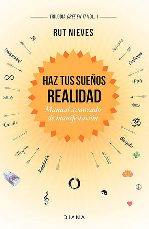 Haz Tus Sueños Realidad: Manual Avanzado De Manifestación. Trilogía Cree En Ti Vol. Ii (Trilogia Cree En Ti/ Believe In You Trilogy) (Spanish Edition)