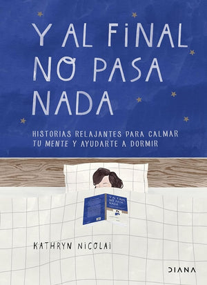 Y al final no pasa nada: Historias relajantes para calmar tu mente y ayudarte a dormir