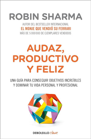 Audaz, productivo y feliz. Una guía para conseguir objetivos increíbles y dominar tu vida personal y profes