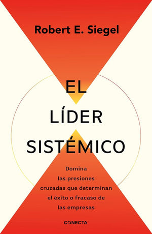 El líder sistemico. Domina las presiones cruzadas que determinan el éxito o fracaso de las empresas