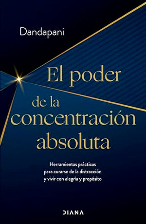 El poder de la concentración absoluta: Herramientas prácticas para curarse de la distracción y vivir con alegría y propósito / The Power of Unwavering Focus (Spanish Edition)