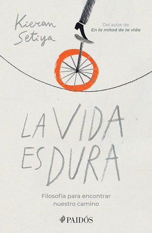La vida es dura: Filosofía Para Encontrar Nuestro Camino