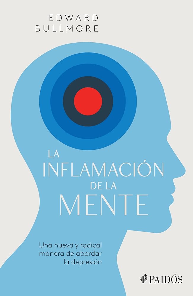 La inflamación de la mente: Una nueva y radical manera de abordar la depresión / The Inflamed Mind: A Radical New Approach to Depression: Una nueva y ... de abordar la depresión (Spanish Edition)