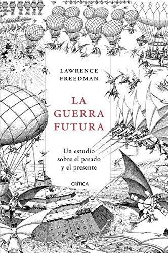 La guerra futura: Un estudio sobre el pasado y el presente [Paperback] Freedman, Lawrence and Fernández Aúz, Tomás