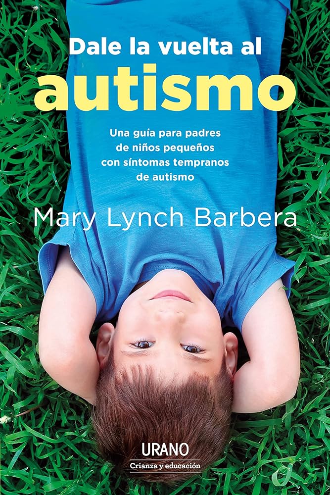 Dale la vuelta al autismo: Una guía para padres de niños pequeños con síntomas tempranos de autismo