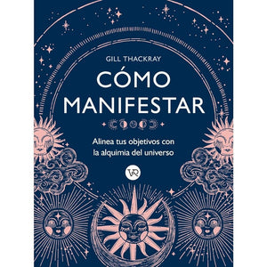 Cómo Manifestar. Alinea Tus Objetivos Con La Alquimia Del Universo