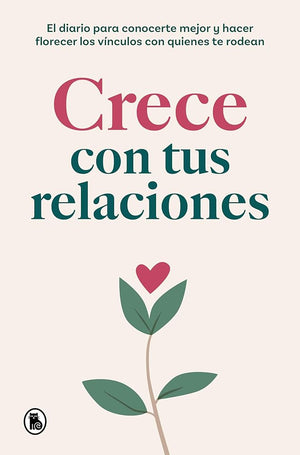 Crece con tus relaciones: El diario para conocerte mejor y hacer florecer los vínculos con quienes te rodean (Bruguera Tendencias)