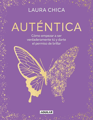 Auténtica: Cómo empezar a ser verdaderamente tú y darte el permiso de brillar (Inspiración y creatividad)