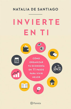 Invierte en ti: Cómo organizar tu economía en 11 pasos para vivir mejor (No Ficción)