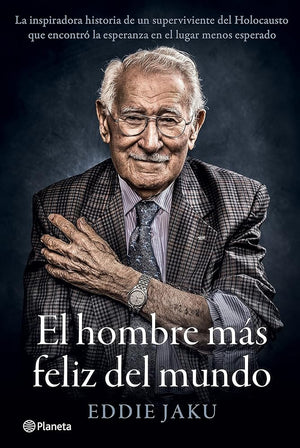 El hombre más feliz del mundo: La inspiradora historia de un superviviente del Holocausto que encontró la esperanza en el lugar menos esperado (No Ficción)