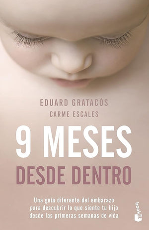 9 meses desde dentro: Una guía diferente del embarazo para descubrir lo que siente tu hijo desde las primeras semanas de vida