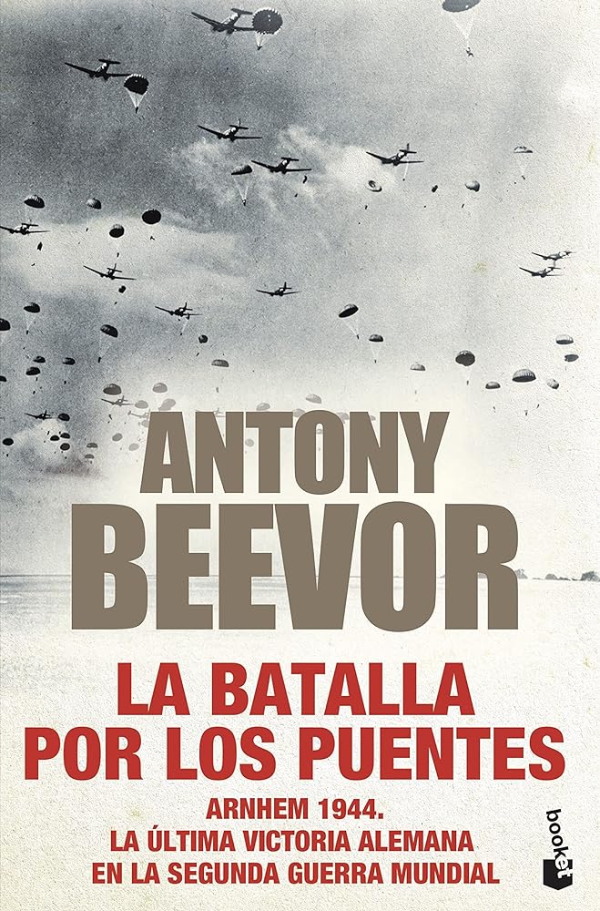 La batalla por los puentes: Arnhem 1944. La última victoria alemana en la segunda guerra mundial (Biblioteca Antony Beevor)