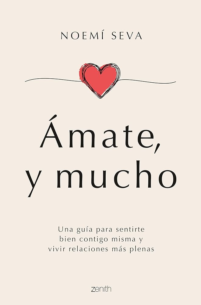 Ámate, y mucho: Una guía para sentirte bien contigo misma y vivir relaciones más plenas