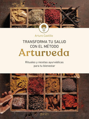 Transforma tu salud con el método Arturveda: Recetas y rituales ayurvédicos para tu bienestar (Salud y Bienestar)