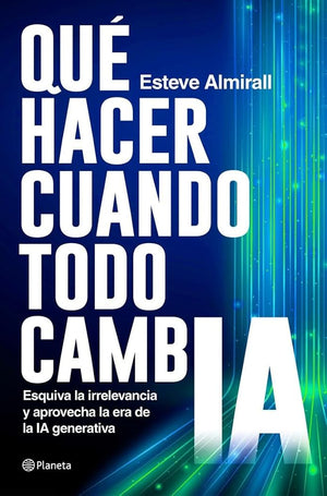 Qué hacer cuando todo cambia: Esquiva la irrelevancia y aprovecha la era de la IA generativa (No Ficción)