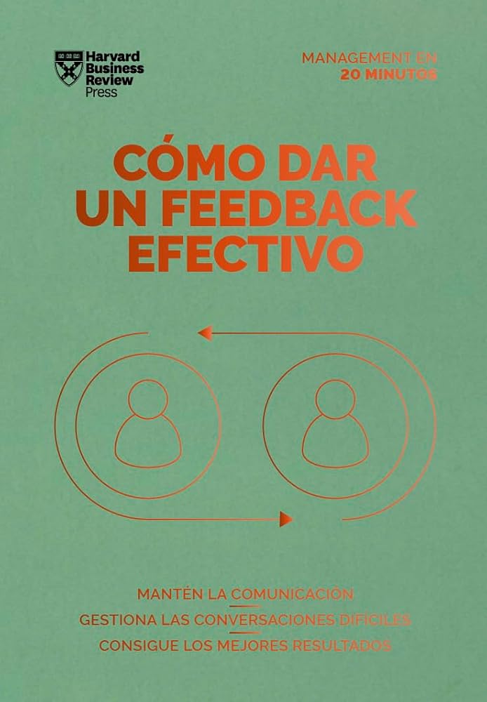 Cómo dar un feedback efectivo: Mantén la comunicación. Gestiona las conversaciones difíciles. Consigue los mejores resultados (Serie Management en 20 Minutos) cover image