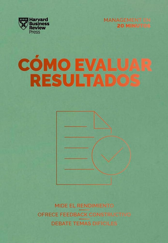 Cómo evaluar resultados: Mide el rendimiento. Ofrece feedback constructivo. Debate temas difíciles (Serie Management en 20 Minutos) cover image