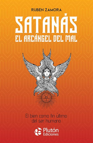 Satanás, el arcángel del mal: El bien como fin último del ser humano (Colección Centinela)