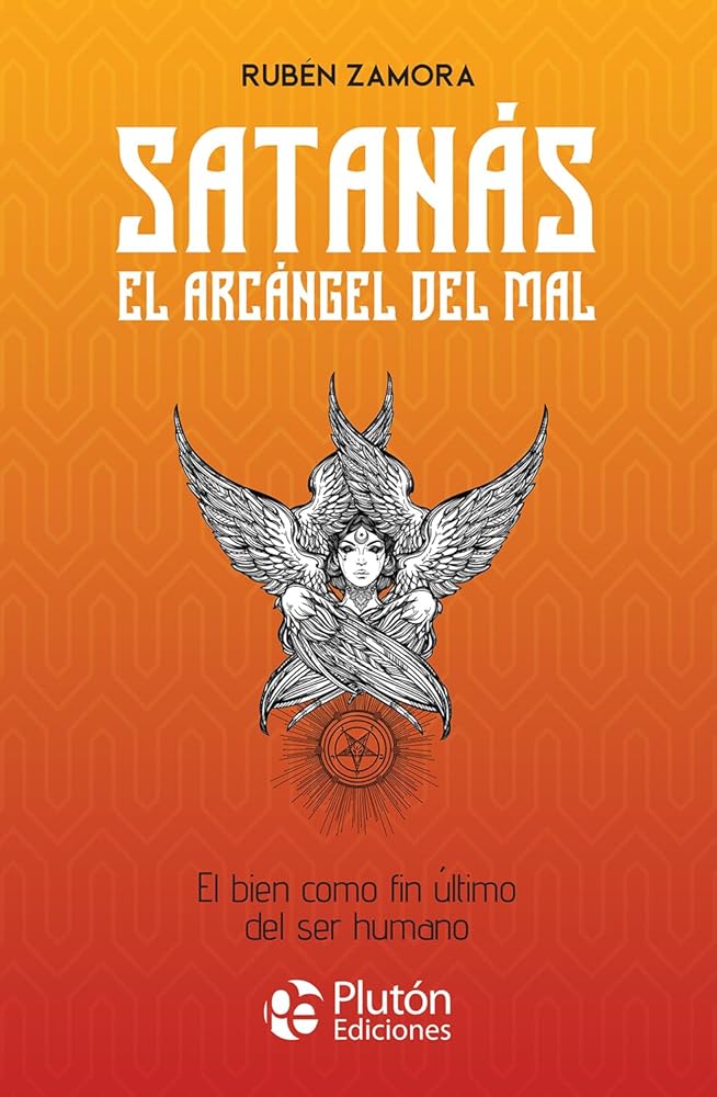 Satanás, el arcángel del mal: El bien como fin último del ser humano (Colección Centinela) cover image