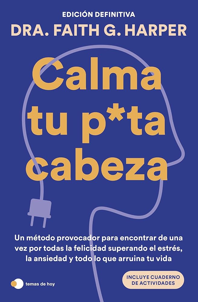 Calma tu puta cabeza (edición definitiva): Un método provocador para encontrar de una vez por todas la felicidad superando el estrés, la ansiedad y todo lo que arruina tu vida (Vivir hoy) cover image