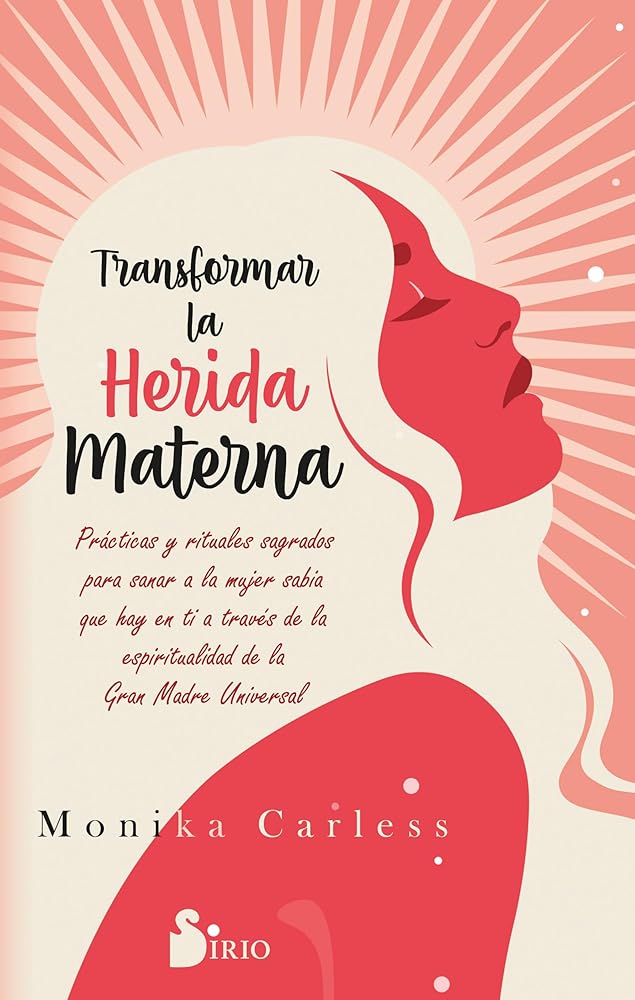 Transformar la herida materna: Prácticas y rituales sagrados para sanar a la mujer sabia que hay en ti a través de la espiritualidad de la Gran Madre Universal cover image