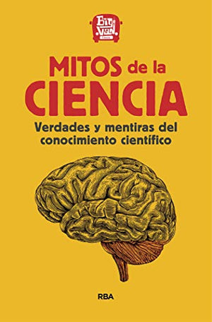 Mitos de la Ciencia: Verdades y mentiras del conocimiento científico.