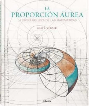La proporción áurea: La divina belleza de las matemáticas.: LA DIVINA BELLEZA DE LAS MATEMATICAS (SIN COLECCION)