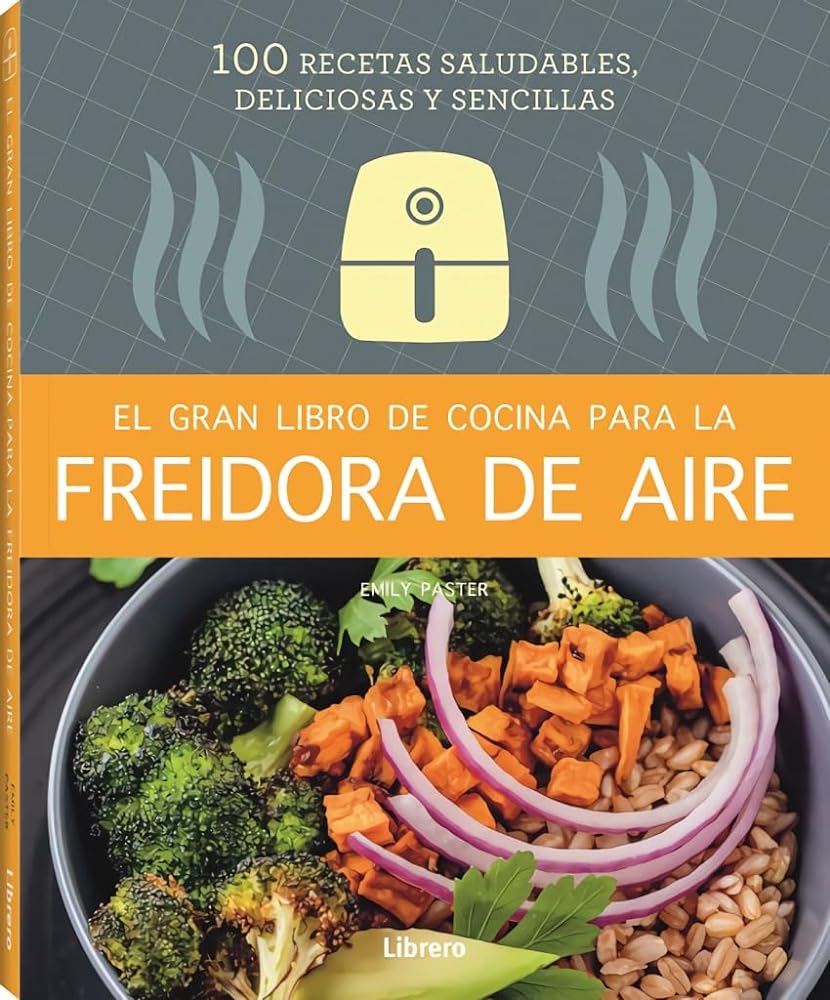 Gran Libro De Cocina Para La Freidora De Aire, El: 100 Recetas Saludables Y Sencillas