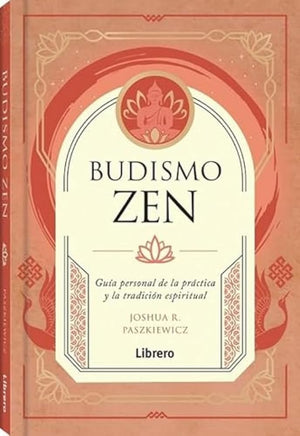 Budismo zen: Guía personal de la práctica y la tradición espiritual.