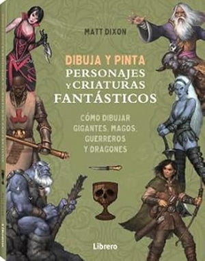 Dibuja y pinta personajes y criaturas fantásticos: Cómo dibujar gigantes, magos, guerreros y dragones.: COMO DIBUJAR GIGANTES, MAGOS, GUERREROS Y DRAGONES (DIBUJAR Y PINTAR)