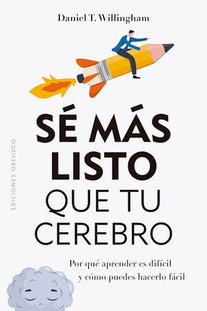 Sé más listo que tu cerebro: Por qué aprender es difícil y cómo puedes hacerlo fácil (Psicología)