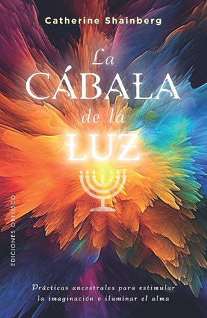 La cábala de la luz: Prácticas ancestrales para estimular la imaginación e iluminar el alma (Cábala y judaísmo)