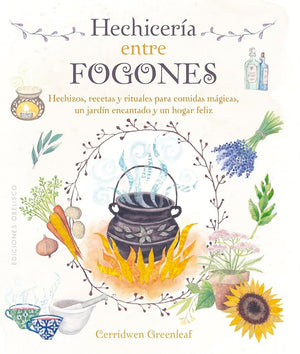 Hechicería entre fogones: Hechizos, recetas y rituales para comidas mágicas, un jardín encantado y un hogar feliz (Magia y ocultismo)